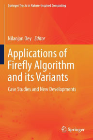 Title: Applications of Firefly Algorithm and its Variants: Case Studies and New Developments, Author: Nilanjan Dey