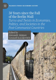 Title: 30 Years since the Fall of the Berlin Wall: Turns and Twists in Economies, Politics, and Societies in the Post-Communist Countries, Author: Alexandr Akimov
