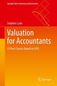 Title: Valuation for Accountants: A Short Course Based on IFRS, Author: Stephen Lynn