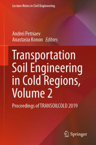 Title: Transportation Soil Engineering in Cold Regions, Volume 2: Proceedings of TRANSOILCOLD 2019, Author: Andrei Petriaev