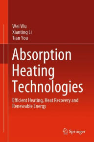 Title: Absorption Heating Technologies: Efficient Heating, Heat Recovery and Renewable Energy, Author: Wei Wu