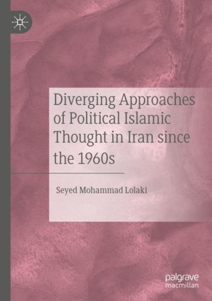 Diverging Approaches of Political Islamic Thought Iran since the 1960s