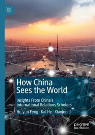 Title: How China Sees the World: Insights From China's International Relations Scholars, Author: Huiyun Feng