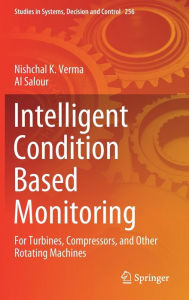 Title: Intelligent Condition Based Monitoring: For Turbines, Compressors, and Other Rotating Machines, Author: Nishchal K. Verma