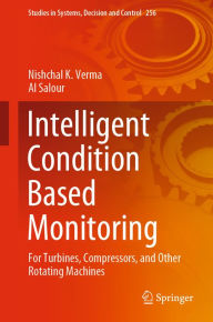 Title: Intelligent Condition Based Monitoring: For Turbines, Compressors, and Other Rotating Machines, Author: Nishchal K. Verma