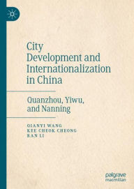 Title: City Development and Internationalization in China: Quanzhou, Yiwu, and Nanning, Author: Qianyi Wang