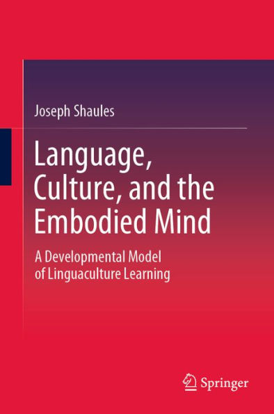 Language, Culture, and the Embodied Mind: A Developmental Model of Linguaculture Learning