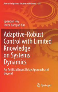 Title: Adaptive-Robust Control with Limited Knowledge on Systems Dynamics: An Artificial Input Delay Approach and Beyond, Author: Spandan Roy