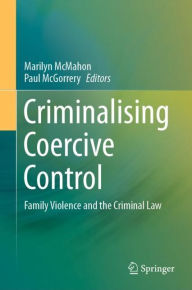 Title: Criminalising Coercive Control: Family Violence and the Criminal Law, Author: Marilyn McMahon