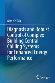 Title: Diagnosis and Robust Control of Complex Building Central Chilling Systems for Enhanced Energy Performance, Author: Dian-Ce Gao