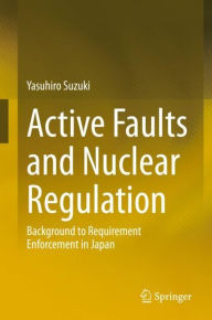 Title: Active Faults and Nuclear Regulation: Background to Requirement Enforcement in Japan, Author: Yasuhiro Suzuki