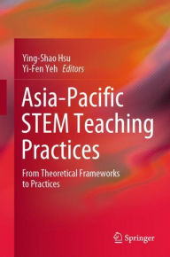 Title: Asia-Pacific STEM Teaching Practices: From Theoretical Frameworks to Practices, Author: Ying-Shao Hsu