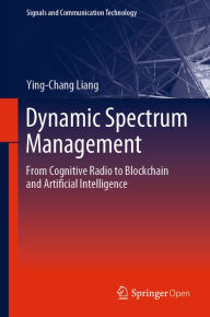 Title: Dynamic Spectrum Management: From Cognitive Radio to Blockchain and Artificial Intelligence, Author: Ying-Chang Liang