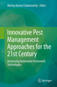 Title: Innovative Pest Management Approaches for the 21st Century: Harnessing Automated Unmanned Technologies, Author: Akshay Kumar Chakravarthy