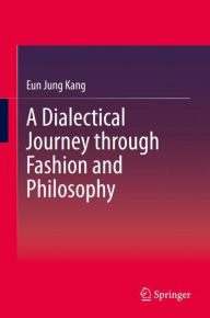 Title: A Dialectical Journey through Fashion and Philosophy, Author: Eun Jung Kang