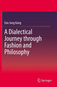 Title: A Dialectical Journey through Fashion and Philosophy, Author: Eun Jung Kang