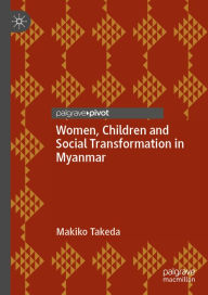 Title: Women, Children and Social Transformation in Myanmar, Author: Makiko Takeda