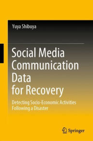 Title: Social Media Communication Data for Recovery: Detecting Socio-Economic Activities Following a Disaster, Author: Yuya Shibuya