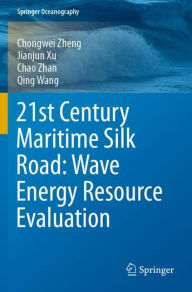 Title: 21st Century Maritime Silk Road: Wave Energy Resource Evaluation, Author: Chongwei Zheng