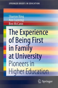 Title: The Experience of Being First in Family at University: Pioneers in Higher Education, Author: Sharron King