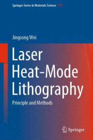 Title: Laser Heat-Mode Lithography: Principle and Methods, Author: Jingsong Wei