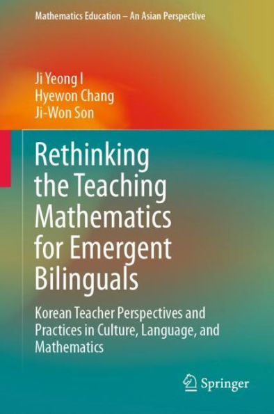 Rethinking the Teaching Mathematics for Emergent Bilinguals: Korean Teacher Perspectives and Practices in Culture, Language, and Mathematics