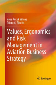 Title: Values, Ergonomics and Risk Management in Aviation Business Strategy, Author: Ayse Kucuk Yilmaz