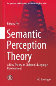 Title: Semantic Perception Theory: A New Theory on Children's Language Development, Author: Kekang He