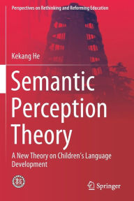 Title: Semantic Perception Theory: A New Theory on Children's Language Development, Author: Kekang He