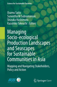 Title: Managing Socio-ecological Production Landscapes and Seascapes for Sustainable Communities in Asia: Mapping and Navigating Stakeholders, Policy and Action, Author: Osamu Saito