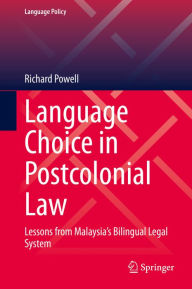 Title: Language Choice in Postcolonial Law: Lessons from Malaysia's Bilingual Legal System, Author: Richard Powell