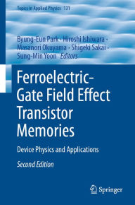 Title: Ferroelectric-Gate Field Effect Transistor Memories: Device Physics and Applications, Author: Byung-Eun Park