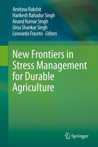 Title: New Frontiers in Stress Management for Durable Agriculture, Author: Amitava Rakshit