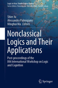 Title: Nonclassical Logics and Their Applications: Post-proceedings of the 8th International Workshop on Logic and Cognition, Author: Shier Ju