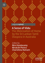 Title: A Sense of Viidu: The (Re)creation of Home by the Sri Lankan Tamil Diaspora in Australia, Author: Niro Kandasamy