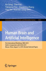 Title: Human Brain and Artificial Intelligence: First International Workshop, HBAI 2019, Held in Conjunction with IJCAI 2019, Macao, China, August 12, 2019, Revised Selected Papers, Author: An Zeng