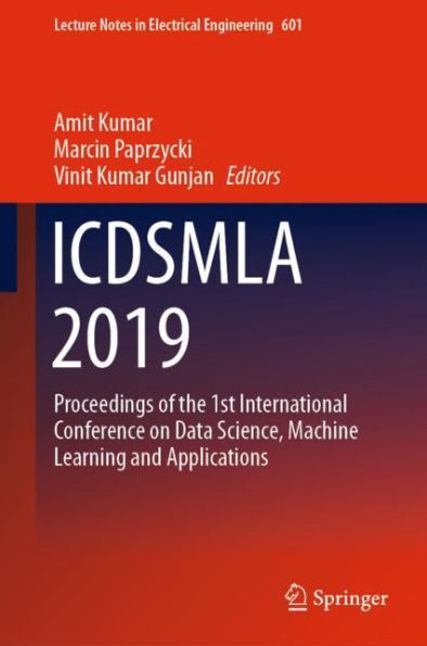 ICDSMLA 2019: Proceedings of the 1st International Conference on Data Science, Machine Learning and Applications