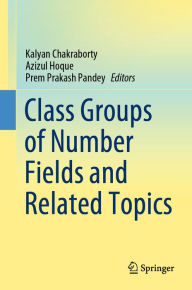 Title: Class Groups of Number Fields and Related Topics, Author: Kalyan Chakraborty