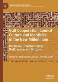 Title: Gulf Cooperation Council Culture and Identities in the New Millennium: Resilience, Transformation, (Re)Creation and Diffusion, Author: Magdalena Karolak