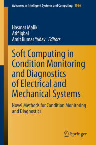 Title: Soft Computing in Condition Monitoring and Diagnostics of Electrical and Mechanical Systems: Novel Methods for Condition Monitoring and Diagnostics, Author: Hasmat Malik