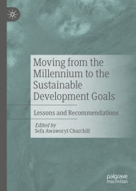 Title: Moving from the Millennium to the Sustainable Development Goals: Lessons and Recommendations, Author: Sefa Awaworyi Churchill