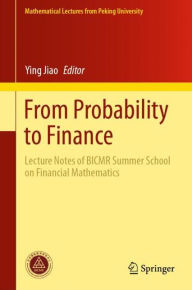 Title: From Probability to Finance: Lecture Notes of BICMR Summer School on Financial Mathematics, Author: Ying Jiao