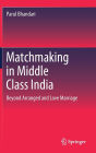 Matchmaking in Middle Class India: Beyond Arranged and Love Marriage