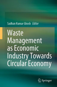 Title: Waste Management as Economic Industry Towards Circular Economy, Author: Sadhan Kumar Ghosh