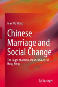 Title: Chinese Marriage and Social Change: The Legal Abolition of Concubinage in Hong Kong, Author: Max WL Wong