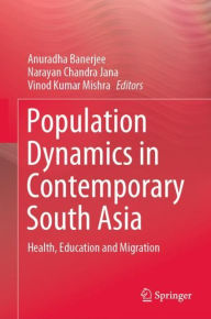 Title: Population Dynamics in Contemporary South Asia: Health, Education and Migration, Author: Anuradha Banerjee