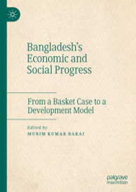 Title: Bangladesh's Economic and Social Progress: From a Basket Case to a Development Model, Author: Munim Kumar Barai