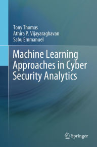 Title: Machine Learning Approaches in Cyber Security Analytics, Author: Tony Thomas