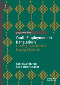 Title: Youth Employment in Bangladesh: Creating Opportunities-Reaping Dividends, Author: Fahmida Khatun