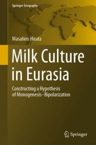 Title: Milk Culture in Eurasia: Constructing a Hypothesis of Monogenesis-Bipolarization, Author: Masahiro Hirata